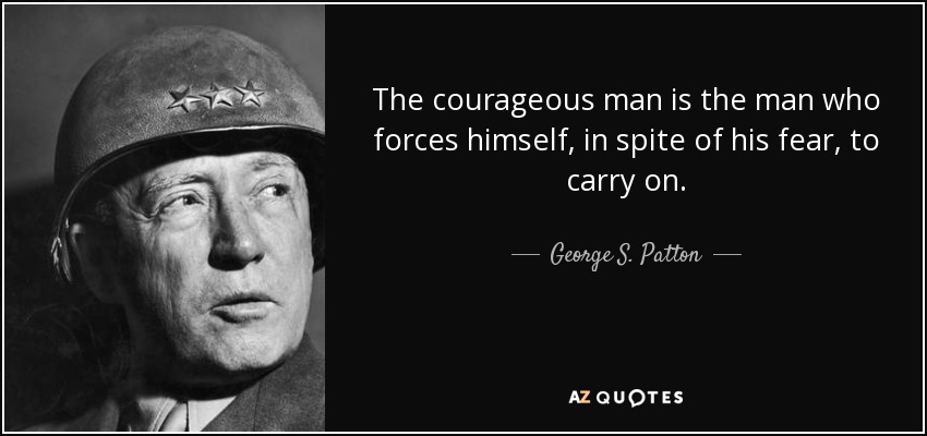 Current issues and events - Page 12 Image?url=https%3A%2F%2Fwww.azquotes.com%2Fpicture-quotes%2Fquote-the-courageous-man-is-the-man-who-forces-himself-in-spite-of-his-fear-to-carry-on-george-s-patton-144-86-69